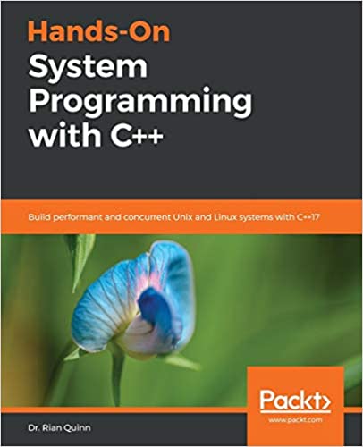 Hands-On System Programming with C++: Build perform-ant and concurrent Unix and Linux systems with C++17