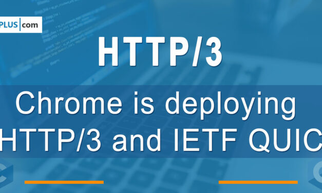 Chrome is deploying HTTP/3 and IETF QUIC